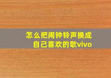 怎么把闹钟铃声换成自己喜欢的歌vivo