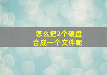 怎么把2个硬盘合成一个文件呢