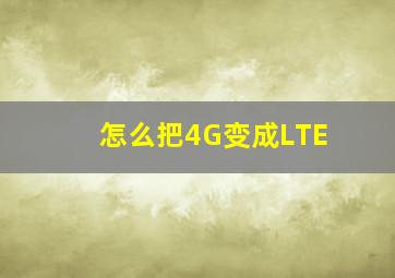 怎么把4G变成LTE