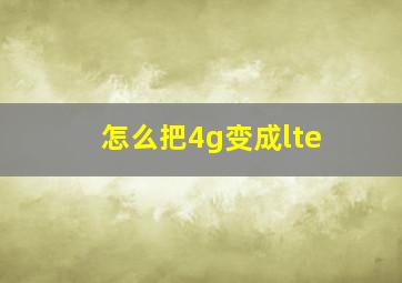 怎么把4g变成lte