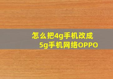 怎么把4g手机改成5g手机网络OPPO