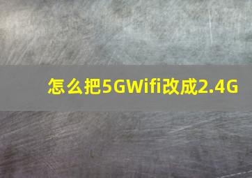 怎么把5GWifi改成2.4G