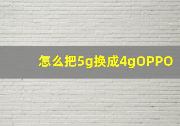 怎么把5g换成4gOPPO