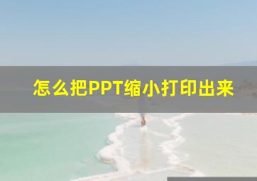 怎么把PPT缩小打印出来