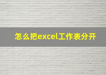 怎么把excel工作表分开