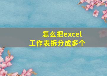 怎么把excel工作表拆分成多个