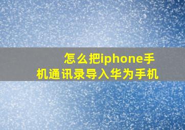 怎么把iphone手机通讯录导入华为手机