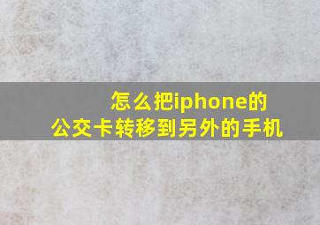 怎么把iphone的公交卡转移到另外的手机