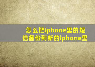 怎么把iphone里的短信备份到新的iphone里