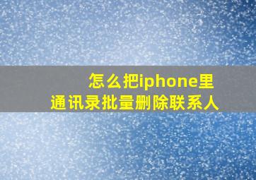 怎么把iphone里通讯录批量删除联系人