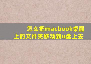 怎么把macbook桌面上的文件夹移动到u盘上去