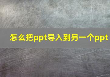 怎么把ppt导入到另一个ppt