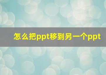 怎么把ppt移到另一个ppt