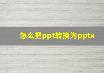 怎么把ppt转换为pptx