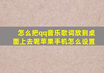 怎么把qq音乐歌词放到桌面上去呢苹果手机怎么设置