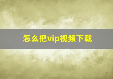 怎么把vip视频下载