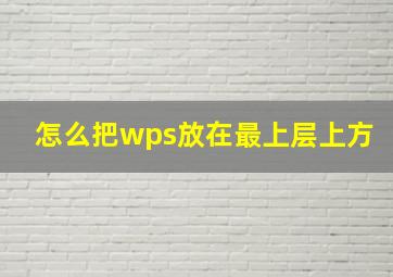 怎么把wps放在最上层上方