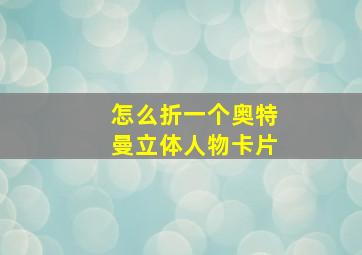 怎么折一个奥特曼立体人物卡片