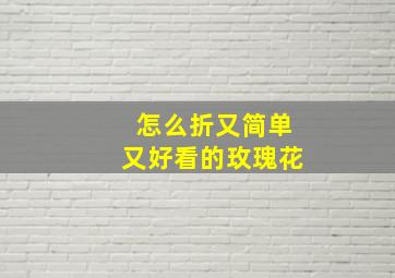 怎么折又简单又好看的玫瑰花