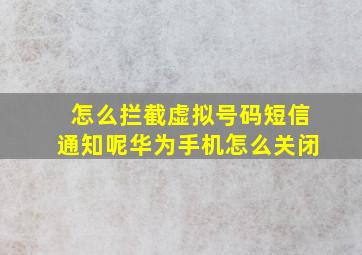 怎么拦截虚拟号码短信通知呢华为手机怎么关闭