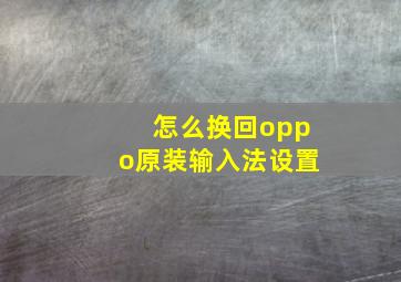 怎么换回oppo原装输入法设置