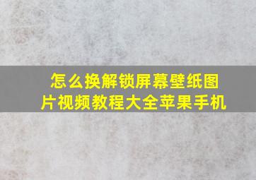 怎么换解锁屏幕壁纸图片视频教程大全苹果手机