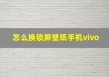 怎么换锁屏壁纸手机vivo