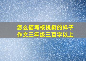 怎么描写核桃树的样子作文三年级三百字以上