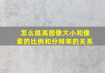 怎么提高图像大小和像素的比例和分辨率的关系