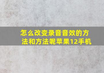 怎么改变录音音效的方法和方法呢苹果12手机