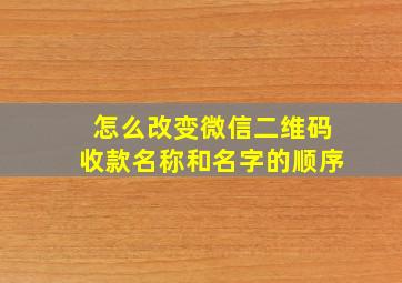 怎么改变微信二维码收款名称和名字的顺序