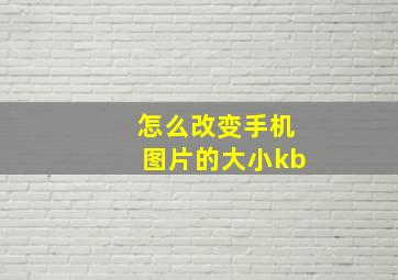 怎么改变手机图片的大小kb