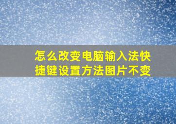 怎么改变电脑输入法快捷键设置方法图片不变