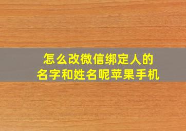 怎么改微信绑定人的名字和姓名呢苹果手机