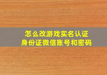 怎么改游戏实名认证身份证微信账号和密码