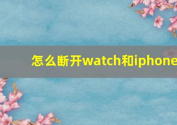 怎么断开watch和iphone