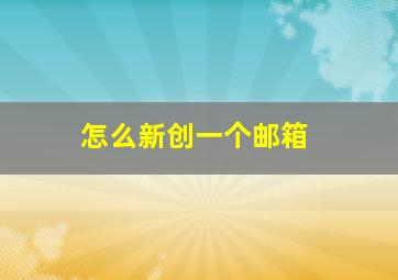 怎么新创一个邮箱