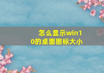 怎么显示win10的桌面图标大小