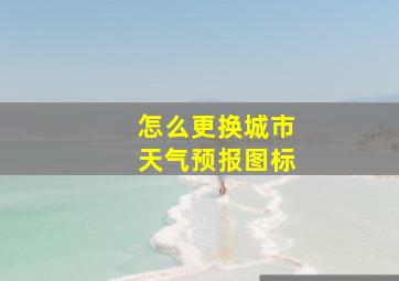 怎么更换城市天气预报图标