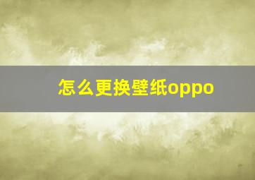 怎么更换壁纸oppo