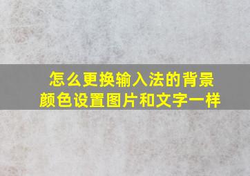 怎么更换输入法的背景颜色设置图片和文字一样