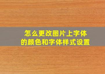 怎么更改图片上字体的颜色和字体样式设置