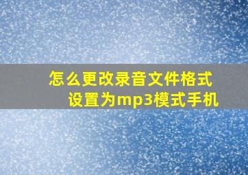 怎么更改录音文件格式设置为mp3模式手机