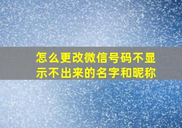 怎么更改微信号码不显示不出来的名字和昵称