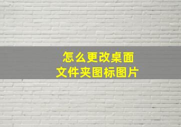 怎么更改桌面文件夹图标图片