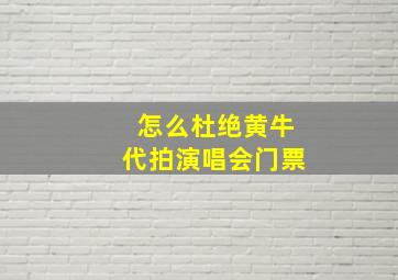 怎么杜绝黄牛代拍演唱会门票