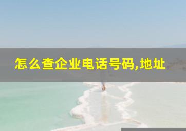 怎么查企业电话号码,地址