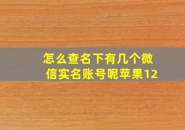 怎么查名下有几个微信实名账号呢苹果12