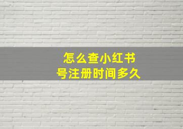 怎么查小红书号注册时间多久