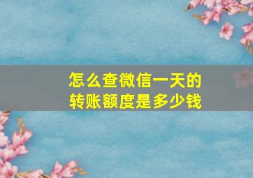 怎么查微信一天的转账额度是多少钱